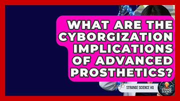 What Are The Cyborgization Implications Of Advanced Prosthetics? - Strange Science HQ