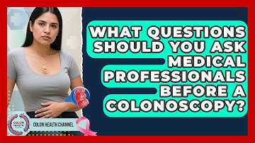 What Questions Should You Ask Medical Professionals Before a Colonoscopy? | Colon Health Channel