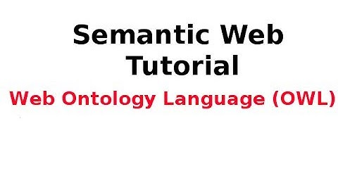 Semantic Web Tutorial 13/14: Web Ontology Language (OWL)