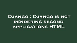 Django : Django is not rendering second applications HTML