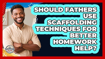 Should Fathers Use Scaffolding Techniques For Better Homework Help? - Fatherhood Journey Network