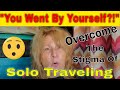 &quot;You Went By Yourself?!&quot; Why The Stigma On Solo Traveling Females? How To Overcome It