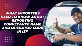 What Importers Need to Know About Reporting Conveyance Name and Operator Code in ISF