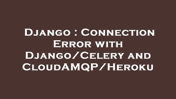 Django : Connection Error with Django/Celery and CloudAMQP/Heroku