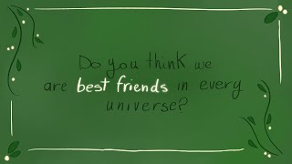 Do you think we are best friends in every universe?