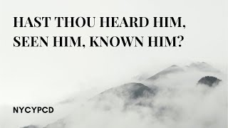 Hast Thou Heard Him, Seen Him, Known Him