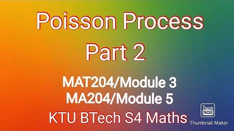 Poisson Process/ Part 2/MAT204/Module 3/MA204/Module 5/KTU S4 BTech Maths