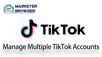 TikTok Accounts Management || How to Run and Manage Multiple TikTok Accounts with MarketerBrowser?