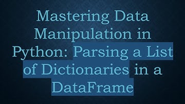 Mastering Data Manipulation in Python: Parsing a List of Dictionaries in a DataFrame