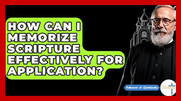 How Can I Memorize Scripture Effectively For Application? - Followers Of Christianity