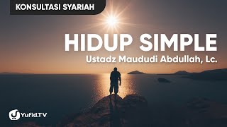 Hidup Simple - Ustadz Maududi Abdullah, Lc.