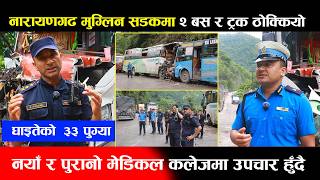 नारायणगढ मुग्लिन सडकमा २ बस र ट्रक ठोक्कियो,घाइते ३३ पुग्यो, नयाँ र पुरानो मेडिकल कलेजमा उपचार हुँदै