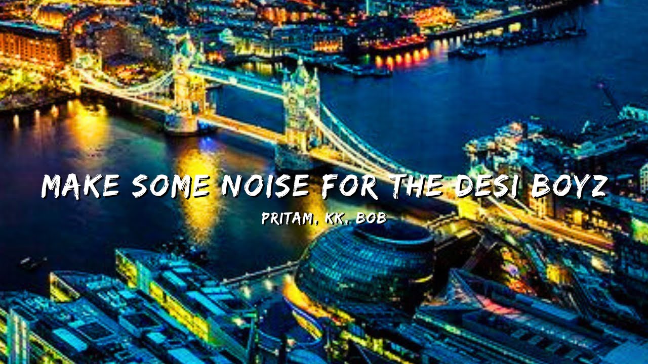 MAKE SOME NOISE FOR THE DESI BOYZ - PRITAM, KK & BOB MAKE SOME NOISE FOR THE DESI BOYZ - PRITAM, KK & BOB