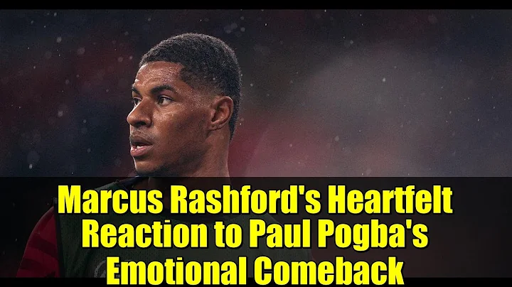 Marcus Rashford's Heartfelt Reaction to Paul Pogba's Emotional Comeback