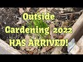 Gardening 2022 Has Begun! OUTDOORS!