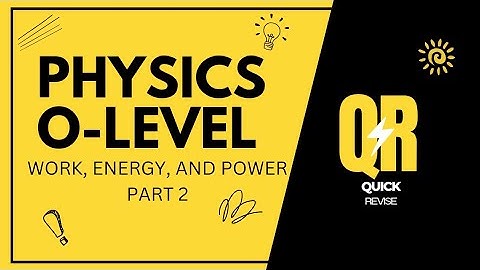 Physics Olevel 5054: Work, Energy, and Power (PART 2) - Cambridge International 2023 Syllabus