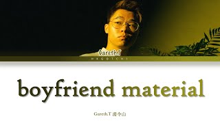 Gareth.T 湯令山 - boyfriend material [Lyrics 歌詞]