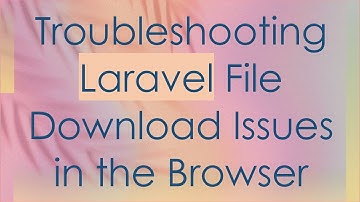Troubleshooting Laravel File Download Issues in the Browser