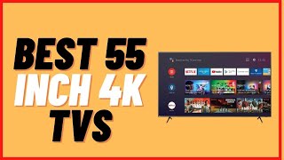 The 5 Best 55 Inch 4k TVs Review in 2022