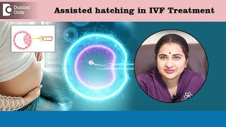 When is Assisted hatching done in IVF Treatment?- Dr. Sneha Shetty | Doctors' Circle