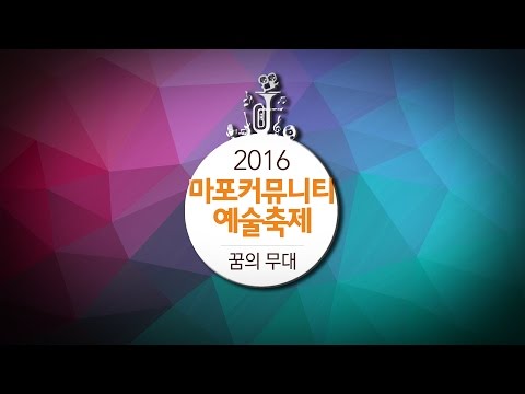2016 마포커뮤니티예술축제 『꿈의무대』 하이라이트 영상