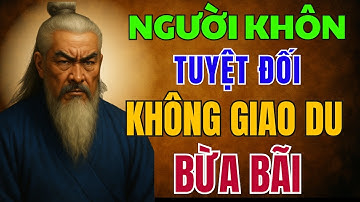 CỔ NHÂN DẠY: NGƯỜI KHÔN Tuyệt đối KHÔNG GIAO DU Bừa bãi | Triết Lý Nhân Sinh