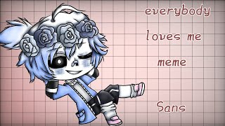 Everybody loves me || meme || Undertale Sans || GC