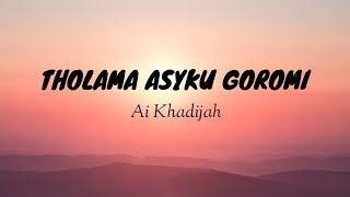 Ai Khadijah - Tholama Askyu Goromi || Lirik & Terjemahan