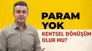 Param Yok Kentsel Dönüşüm Yaptırabilir Miyim?