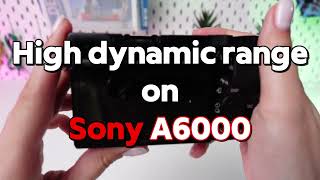 Sony A6000: How to Shoot HDR Photos
