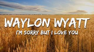 Waylon Wyatt & Carter Faith - I'm Sorry But I Love You (Lyrics)