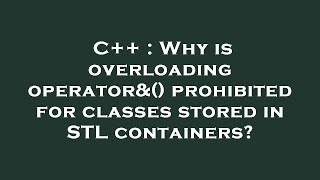 C++ : Why is overloading operator&() prohibited for classes stored in STL containers