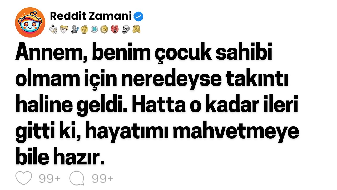 Annem, benim çocuk sahibi olmam için neredeyse takıntı haline geldi. Hatta o kadar ileri gitti ki...