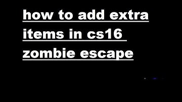 how to add extra items in cs16 zombie escape