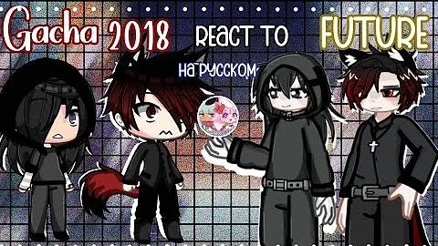 ❤️‍🔥/Gacha life 2018 react to future Gacha/Гача лайф 2018 реагируют на будущую гачу/2x speed/❤️‍🔥