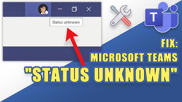 FIX:  When Microsoft Teams Says "Status Unknown"