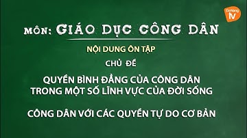 ÔN TẬP LỚP 12I MÔN GDCD I CHỦ ĐỀ:QUYỀN BÌNH ĐẲNG CỦA CÔNG DÂN TRONG MỘT SỐ LĨNH VỰC CỦA ĐỜI SỐNG