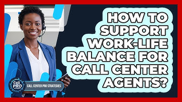 How To Support Work-Life Balance For Call Center Agents?
