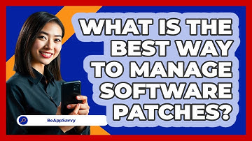 What Is The Best Way To Manage Software Patches? - Be App Savvy