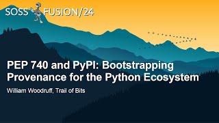 Pep 740 And Pypi Bootstrapping Provenance For The Python Ecosystem - William Woodruff