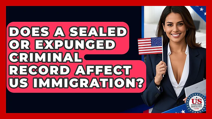 Does A Sealed Or Expunged Criminal Record Affect US Immigration? - US Citizenship Immigration Guide