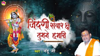 जिंदगी संवार दी तुमने हमारी, बांके बिहारी जय हो तुम्हारी | Best Krishna Bhajan | Nandu Ji Bhajan