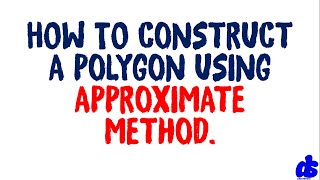 How to construct a polygon using the approximate method.