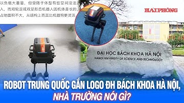Robot Trung Quốc gắn logo ĐH Bách khoa Hà Nội, nhà trường nói gì?