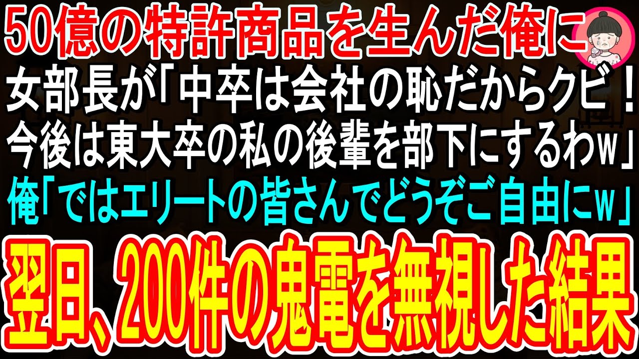 【スカッと】創業時から会社に貢献し、５０億の特許商品を産み出した俺。何も知らない新女部長「中卒の低学歴はクビw今後は東大卒の後輩を部下にするw」俺「あ、ご自由にどうぞ♪」翌日、200件の鬼電がw