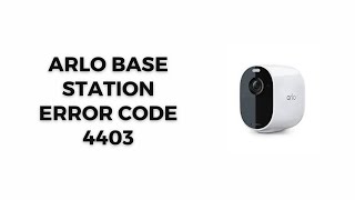 How To Resolve Arlo Base Station Error Code 4403