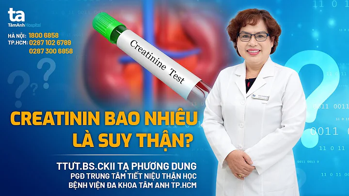 Chuyên gia trả lời: Creatinin bao nhiêu là suy thận? | TTƯT.BS.CKII Tạ Phương Dung | TNNH Tâm Anh