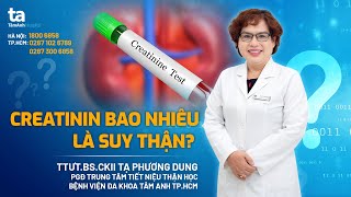 Chuyên gia trả lời: Creatinin bao nhiêu là suy thận? |  TTƯT.BS.CKII Tạ Phương Dung | TNNH Tâm Anh