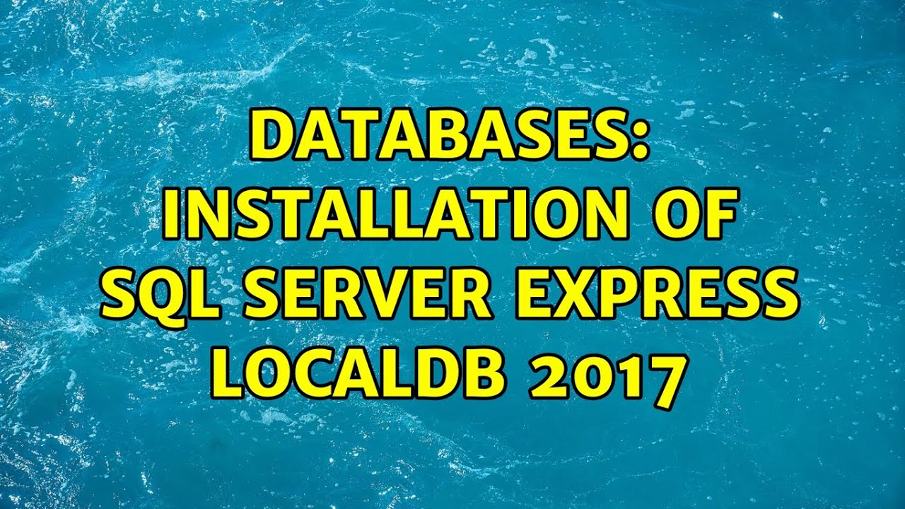 Databases: Installation of SQL Server Express LocalDB 2017 - YouTube