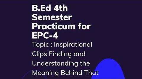 B.Ed 4th Sem Practicum । EPC-4 । Inspirational Clips Finding & Understanding the Meaning Behind That